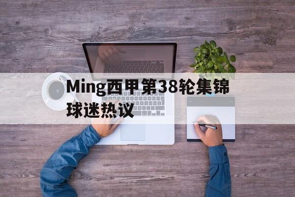 Ming西甲第38轮集锦球迷热议的简单介绍